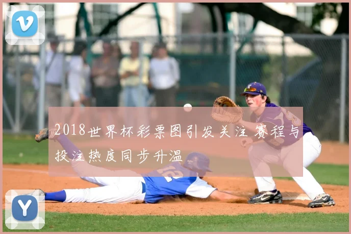 2018世界杯彩票图引发关注 赛程与投注热度同步升温