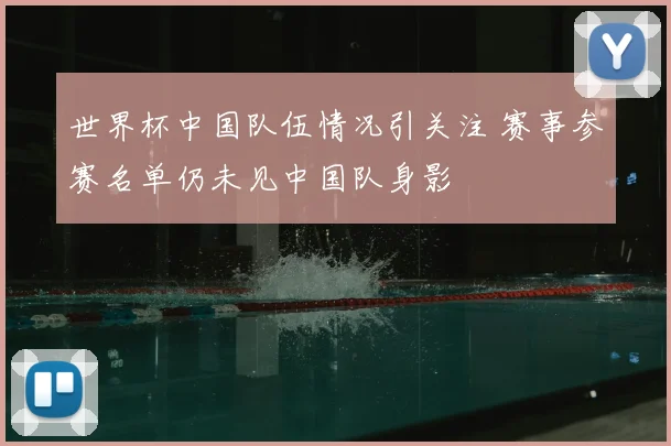 世界杯中国队伍情况引关注 赛事参赛名单仍未见中国队身影