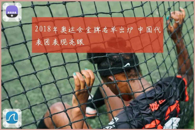 2018年奥运会金牌名单出炉 中国代表团表现亮眼