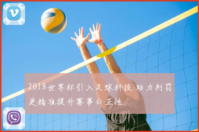 2018世界杯引入足球科技 助力判罚更精准提升赛事公正性