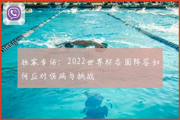 独家专访：2022世界杯各国阵容如何应对伤病与挑战