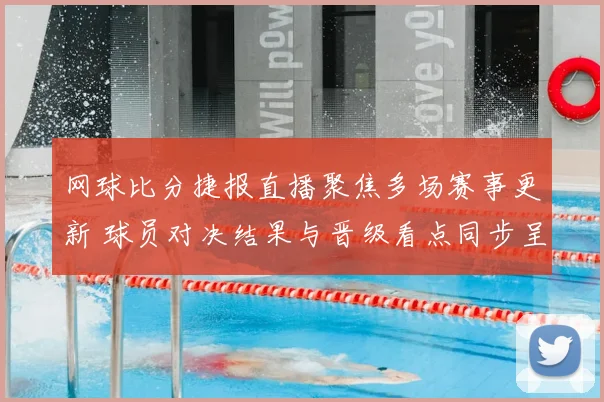 网球比分捷报直播聚焦多场赛事更新 球员对决结果与晋级看点同步呈现