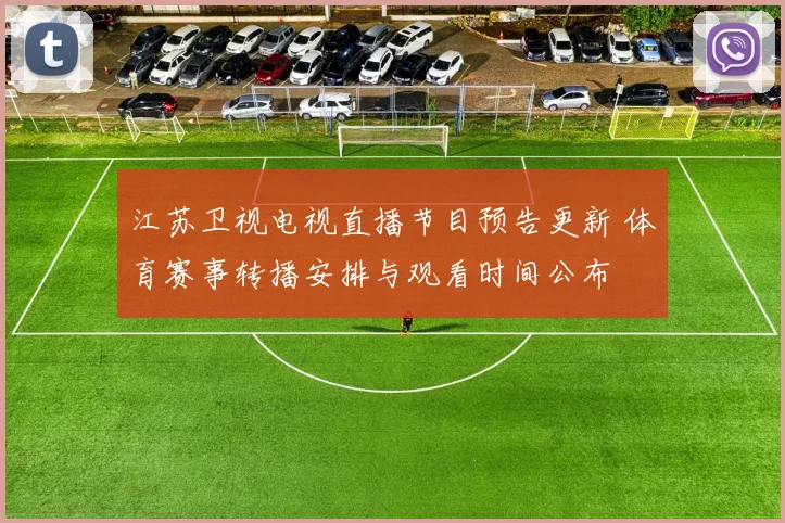 江苏卫视电视直播节目预告更新 体育赛事转播安排与观看时间公布