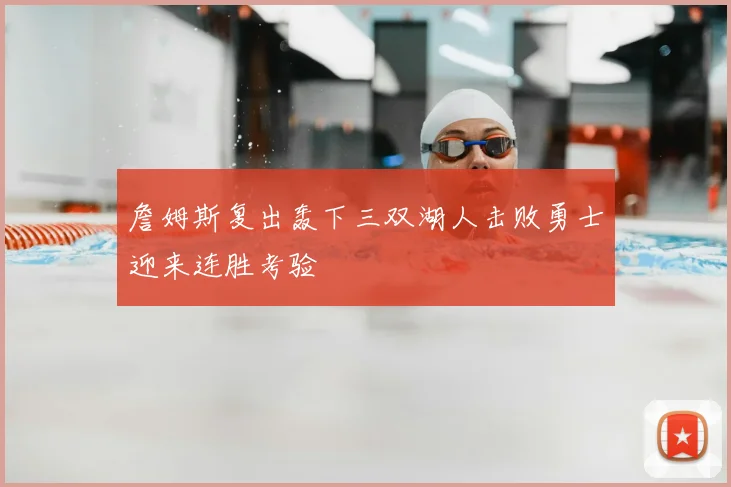 詹姆斯复出轰下三双湖人击败勇士迎来连胜考验
