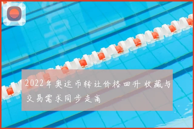 2022年奥运币转让价格回升 收藏与交易需求同步走高