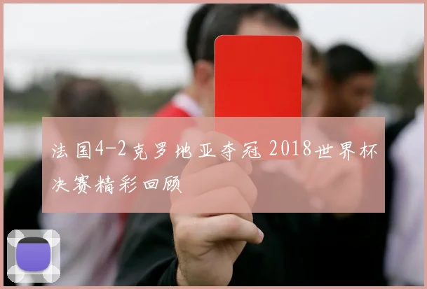 法国4-2克罗地亚夺冠 2018世界杯决赛精彩回顾